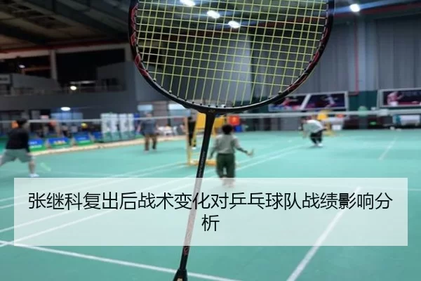 张继科复出后战术变化对乒乓球队战绩影响分析